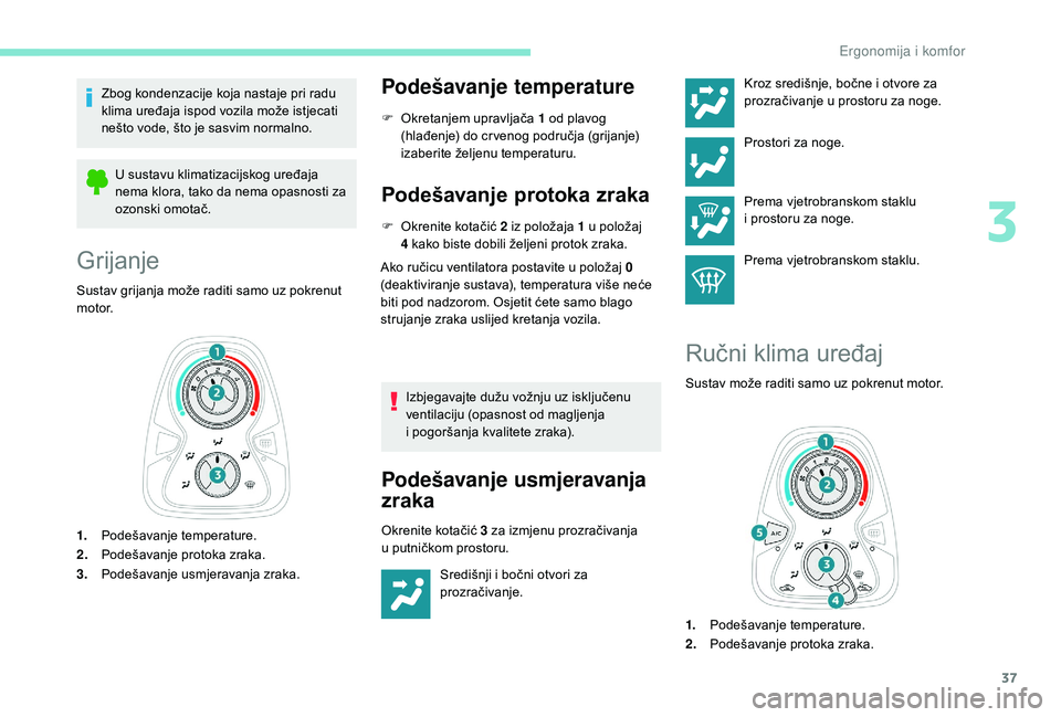 PEUGEOT 108 2018 Upute Za Rukovanje (in Croatian) 37
Zbog kondenzacije koja nastaje pri radu
klima uređaja ispod vozila može istjecati
nešto vode, što je sasvim normalno.U sustavu klimatizacijskog uređaja
nema klora, tako da nema opasnosti za PEUGEOT 108 2018 Upute Za Rukovanje (in Croatian) 37
Zbog kondenzacije koja nastaje pri radu
klima uređaja ispod vozila može istjecati
nešto vode, što je sasvim normalno.U sustavu klimatizacijskog uređaja
nema klora, tako da nema opasnosti za