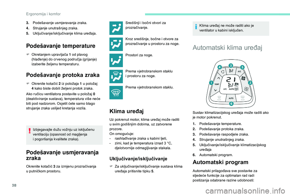 PEUGEOT 108 2018 Upute Za Rukovanje (in Croatian) 38
3.Podešavanje usmjeravanja zraka.
4. Strujanje unutrašnjeg zraka.
5. Uključivanje/isključivanje klima uređaja.
Podešavanje temperature
F Okretanjem upravljača 1 od plavog
(hlađenje) do c PEUGEOT 108 2018 Upute Za Rukovanje (in Croatian) 38
3.Podešavanje usmjeravanja zraka.
4. Strujanje unutrašnjeg zraka.
5. Uključivanje/isključivanje klima uređaja.
Podešavanje temperature
F Okretanjem upravljača 1 od plavog
(hlađenje) do c