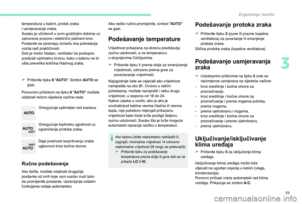PEUGEOT 108 2018 Upute Za Rukovanje (in Croatian) 39
temperatura u kabini, protok zraka
i usmjeravanje zraka.
Sustav je učinkovit u
svim godišnjim dobima uz
zatvorene prozore i
električni platneni krov.
Postavke se spremaju između dva pok PEUGEOT 108 2018 Upute Za Rukovanje (in Croatian) 39
temperatura u kabini, protok zraka
i usmjeravanje zraka.
Sustav je učinkovit u
svim godišnjim dobima uz
zatvorene prozore i
električni platneni krov.
Postavke se spremaju između dva pok
