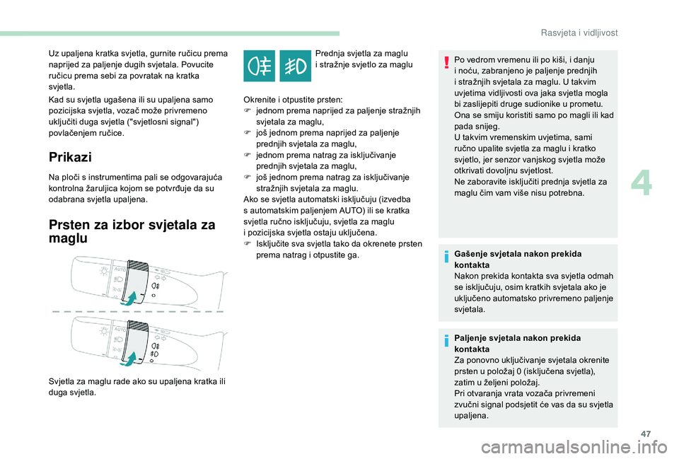 PEUGEOT 108 2018 Upute Za Rukovanje (in Croatian) 47
Kad su svjetla ugašena ili su upaljena samo
pozicijska svjetla, vozač može privremeno
uključiti duga svjetla ("svjetlosni signal")
povlačenjem ručice.
Prikazi
Na ploči s instrumen PEUGEOT 108 2018 Upute Za Rukovanje (in Croatian) 47
Kad su svjetla ugašena ili su upaljena samo
pozicijska svjetla, vozač može privremeno
uključiti duga svjetla ("svjetlosni signal")
povlačenjem ručice.
Prikazi
Na ploči s instrumen