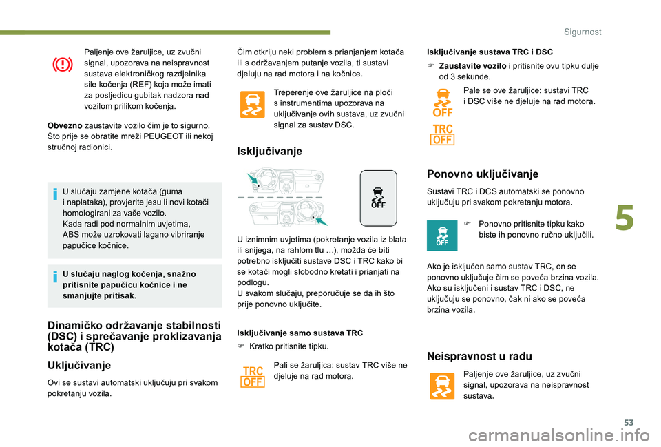 PEUGEOT 108 2018 Upute Za Rukovanje (in Croatian) 53
Paljenje ove žaruljice, uz zvučni
signal, upozorava na neispravnost
sustava elektroničkog razdjelnika
sile kočenja (REF) koja može imati
za posljedicu gubitak nadzora nad
vozilom prilikom PEUGEOT 108 2018 Upute Za Rukovanje (in Croatian) 53
Paljenje ove žaruljice, uz zvučni
signal, upozorava na neispravnost
sustava elektroničkog razdjelnika
sile kočenja (REF) koja može imati
za posljedicu gubitak nadzora nad
vozilom prilikom