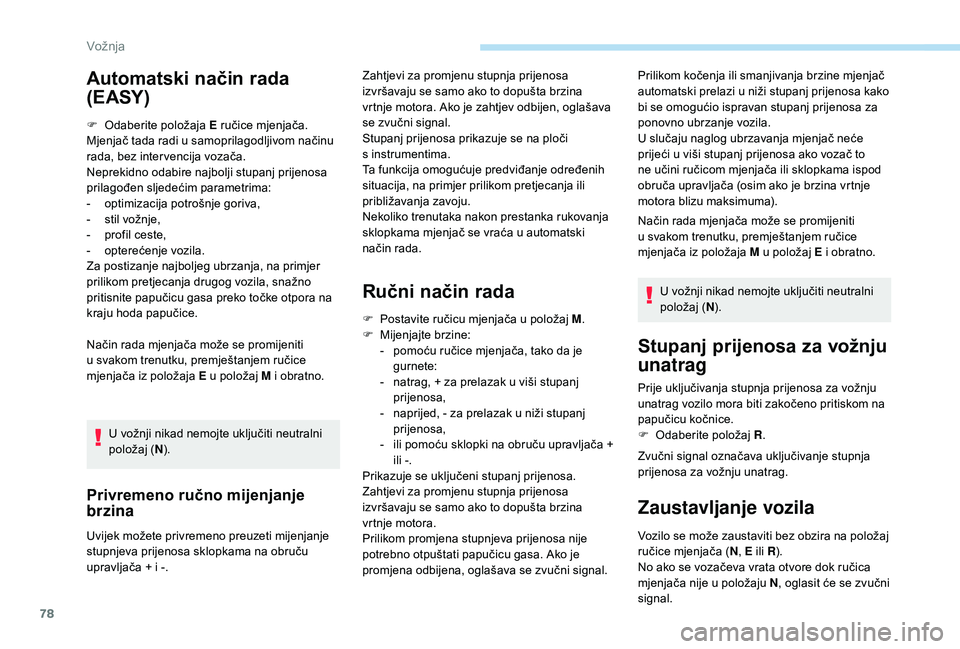 PEUGEOT 108 2018 Upute Za Rukovanje (in Croatian) 78
F Odaberite položaja E ručice mjenjača.
Mjenjač tada radi u samoprilagodljivom načinu
rada, bez inter vencija vozača.
Neprekidno odabire najbolji stupanj prijenosa
prilagođen sljedećim PEUGEOT 108 2018 Upute Za Rukovanje (in Croatian) 78
F Odaberite položaja E ručice mjenjača.
Mjenjač tada radi u samoprilagodljivom načinu
rada, bez inter vencija vozača.
Neprekidno odabire najbolji stupanj prijenosa
prilagođen sljedećim