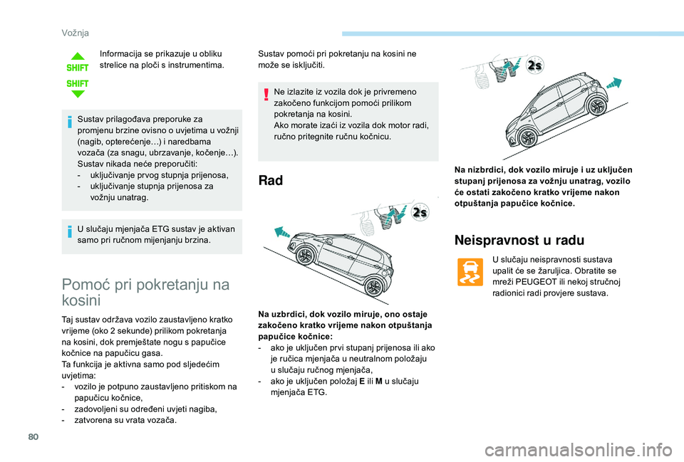 PEUGEOT 108 2018 Upute Za Rukovanje (in Croatian) 80
Informacija se prikazuje u obliku
s trelice na ploči s instrumentima.
Sustav prilagođava preporuke za
promjenu brzine ovisno o
uvjetima u vožnji
(nagib, opterećenje…) i naredbama
vo PEUGEOT 108 2018 Upute Za Rukovanje (in Croatian) 80
Informacija se prikazuje u obliku
s trelice na ploči s instrumentima.
Sustav prilagođava preporuke za
promjenu brzine ovisno o
uvjetima u vožnji
(nagib, opterećenje…) i naredbama
vo