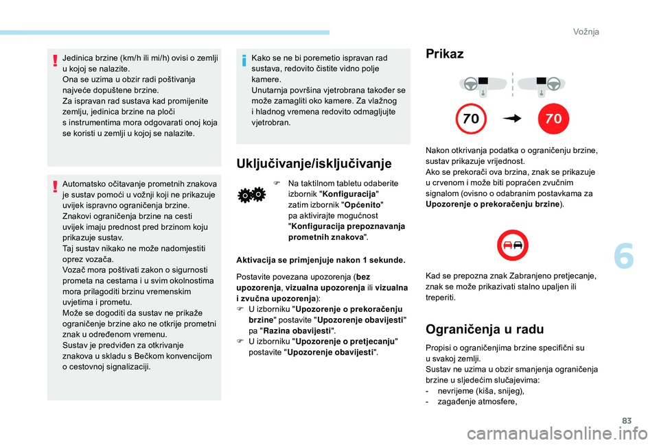 PEUGEOT 108 2018 Upute Za Rukovanje (in Croatian) 83
Jedinica brzine (km/h ili mi/h) ovisi o zemlji
u kojoj se nalazite.
Ona se uzima u
obzir radi poštivanja
najveće dopuštene brzine.
Za ispravan rad sustava kad promijenite
zemlju, jedinica PEUGEOT 108 2018 Upute Za Rukovanje (in Croatian) 83
Jedinica brzine (km/h ili mi/h) ovisi o zemlji
u kojoj se nalazite.
Ona se uzima u
obzir radi poštivanja
najveće dopuštene brzine.
Za ispravan rad sustava kad promijenite
zemlju, jedinica