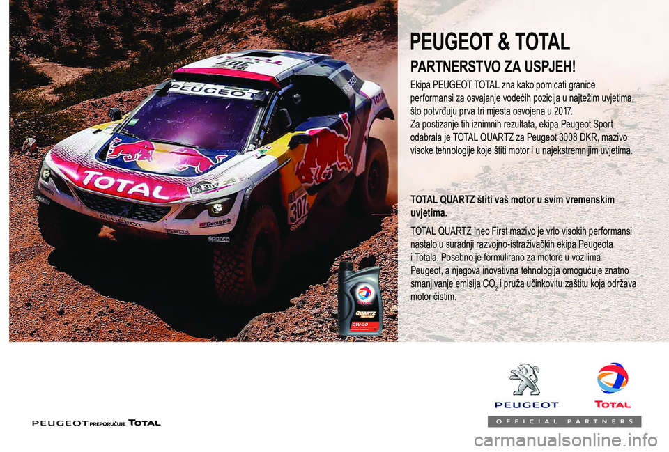 PEUGEOT 108 2018 Upute Za Rukovanje (in Croatian) PARTNERSTVO ZA USPJEH!
Ekipa PEUGEOT TOTAL zna kako pomicati granice
performansi za osvajanje vodećih pozicija u najtežim uvjetima,
što potvrđuju prva tri mjesta osvojena u
2017.
Za postizanj PEUGEOT 108 2018 Upute Za Rukovanje (in Croatian) PARTNERSTVO ZA USPJEH!
Ekipa PEUGEOT TOTAL zna kako pomicati granice
performansi za osvajanje vodećih pozicija u najtežim uvjetima,
što potvrđuju prva tri mjesta osvojena u
2017.
Za postizanj