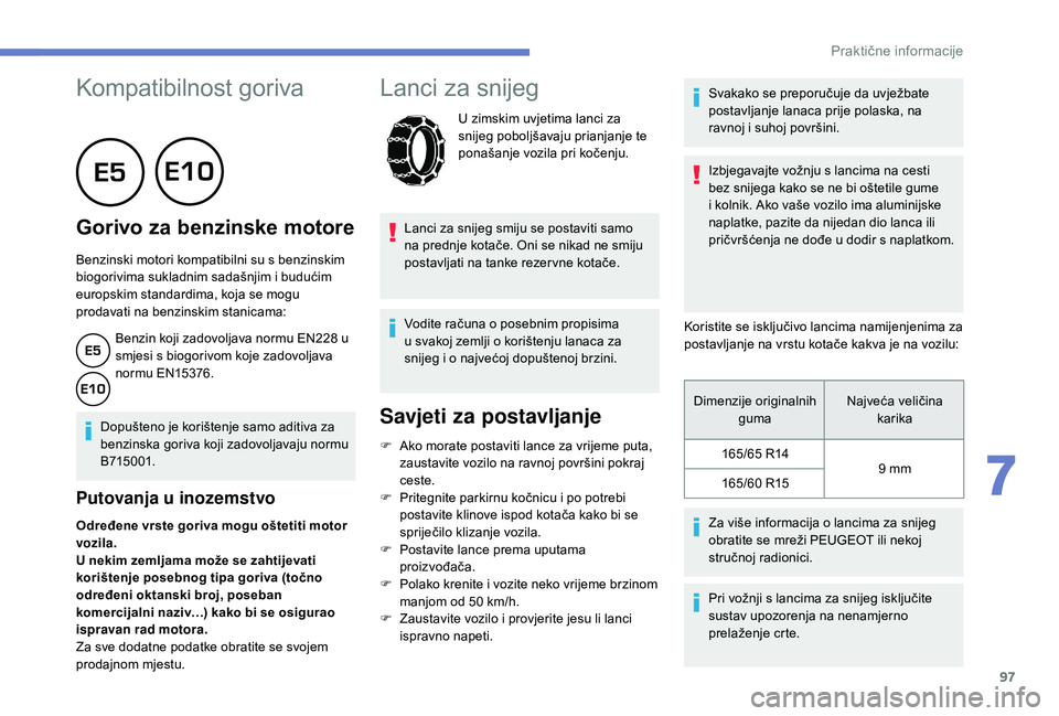 PEUGEOT 108 2018 Upute Za Rukovanje (in Croatian) 97
Kompatibilnost goriva
Gorivo za benzinske motore
Benzinski motori kompatibilni su s benzinskim
b iogorivima sukladnim sadašnjim i budućim
europskim standardima, koja se mogu
prodavati PEUGEOT 108 2018 Upute Za Rukovanje (in Croatian) 97
Kompatibilnost goriva
Gorivo za benzinske motore
Benzinski motori kompatibilni su s benzinskim
b iogorivima sukladnim sadašnjim i budućim
europskim standardima, koja se mogu
prodavati