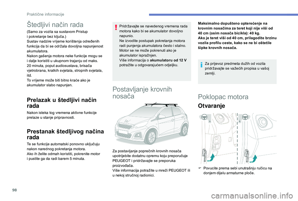 PEUGEOT 108 2018 Upute Za Rukovanje (in Croatian) 98
Štedljivi način rada
(Samo za vozila sa sustavom Pristup
i pokretanje bez ključa.)
Sustav nadzire vrijeme korištenja određenih
funkcija da bi se održala dovoljna napunjenost
akumulatora.
PEUGEOT 108 2018 Upute Za Rukovanje (in Croatian) 98
Štedljivi način rada
(Samo za vozila sa sustavom Pristup
i pokretanje bez ključa.)
Sustav nadzire vrijeme korištenja određenih
funkcija da bi se održala dovoljna napunjenost
akumulatora.