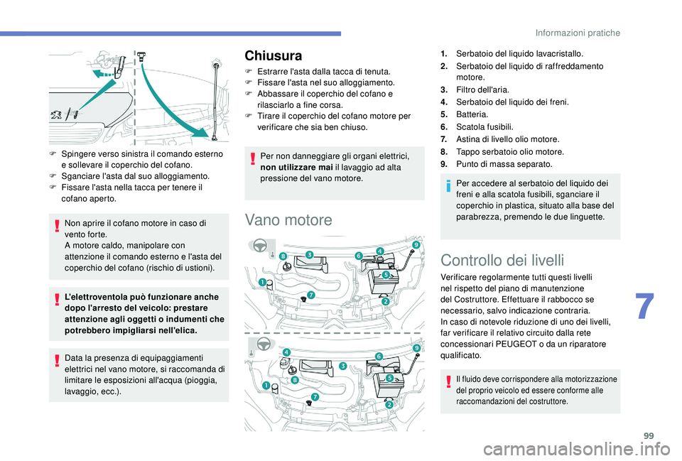 PEUGEOT 108 2018 Manuale duso (in Italian) 99
F Spingere verso sinistra il comando esterno e sollevare il coperchio del cofano.
F
S
ganciare l'asta dal suo alloggiamento.
F
F
issare l'asta nella tacca per tenere il
cofano aperto PEUGEOT 108 2018 Manuale duso (in Italian) 99
F Spingere verso sinistra il comando esterno e sollevare il coperchio del cofano.
F
S
ganciare l'asta dal suo alloggiamento.
F
F
issare l'asta nella tacca per tenere il
cofano aperto