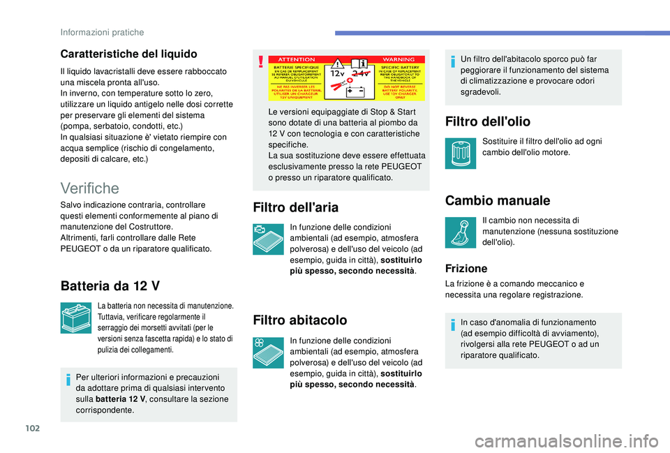 PEUGEOT 108 2018 Manuale duso (in Italian) 102
Verifiche
Salvo indicazione contraria, controllare
questi elementi conformemente al piano di
manutenzione del Costruttore.
Altrimenti, farli controllare dalle Rete
PEUGEOT o da un riparatore q PEUGEOT 108 2018 Manuale duso (in Italian) 102
Verifiche
Salvo indicazione contraria, controllare
questi elementi conformemente al piano di
manutenzione del Costruttore.
Altrimenti, farli controllare dalle Rete
PEUGEOT o da un riparatore q