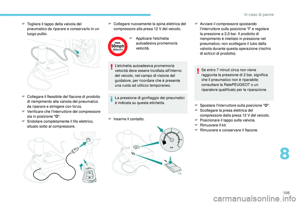 PEUGEOT 108 2018 Manuale duso (in Italian) 105
F Togliere il tappo della valvola del pneumatico da riparare e conser varlo in un
luogo pulito.
F
V
erificare che l'interruttore del compressore
sia in posizione " O".
F
S
roto PEUGEOT 108 2018 Manuale duso (in Italian) 105
F Togliere il tappo della valvola del pneumatico da riparare e conser varlo in un
luogo pulito.
F
V
erificare che l'interruttore del compressore
sia in posizione " O".
F
S
roto