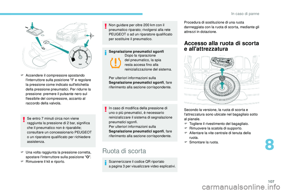 PEUGEOT 108 2018 Manuale duso (in Italian) 107
Se entro 7 minuti circa non viene
r aggiunta la pressione di 2 bar, significa
che il pneumatico non è riparabile;
consultare un concessionario PEUGEOT
o
un riparatore qualificato per rich PEUGEOT 108 2018 Manuale duso (in Italian) 107
Se entro 7 minuti circa non viene
r aggiunta la pressione di 2 bar, significa
che il pneumatico non è riparabile;
consultare un concessionario PEUGEOT
o
un riparatore qualificato per rich