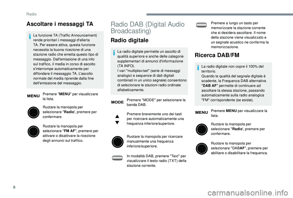 PEUGEOT 108 2018  Manuale duso (in Italian) 8
Ascoltare i messaggi TA
La funzione TA (Traffic Announcement) 
rende prioritari i 
messaggi d'allerta 
TA. Per essere attiva, questa funzione 
necessita la buona ricezione di una 
stazione radio