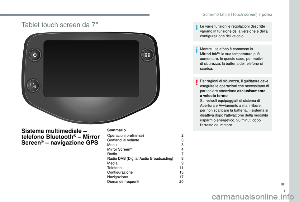 PEUGEOT 108 2018  Manuale duso (in Italian) 1
Tablet touch screen da 7"
Sistema multimediale – 
telefono Bluetooth® – Mirror 
Screen® – navigazione GPS
Sommario
Operazioni preliminari 
 
2
C

omandi al volante   
3
M

enu   
3
M

ir