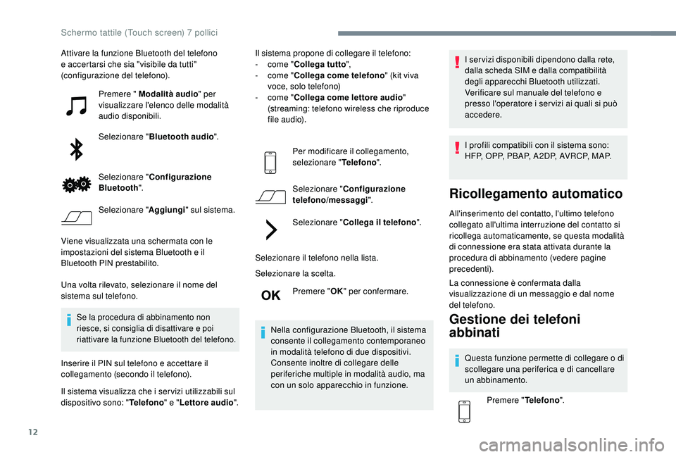 PEUGEOT 108 2018 Manuale duso (in Italian) 12
Attivare la funzione Bluetooth del telefono
e accertarsi che sia "visibile da tutti"
(configurazione del telefono).Premere " Modalità audio " per
visualizzare l'elenco dell PEUGEOT 108 2018 Manuale duso (in Italian) 12
Attivare la funzione Bluetooth del telefono
e accertarsi che sia "visibile da tutti"
(configurazione del telefono).Premere " Modalità audio " per
visualizzare l'elenco dell