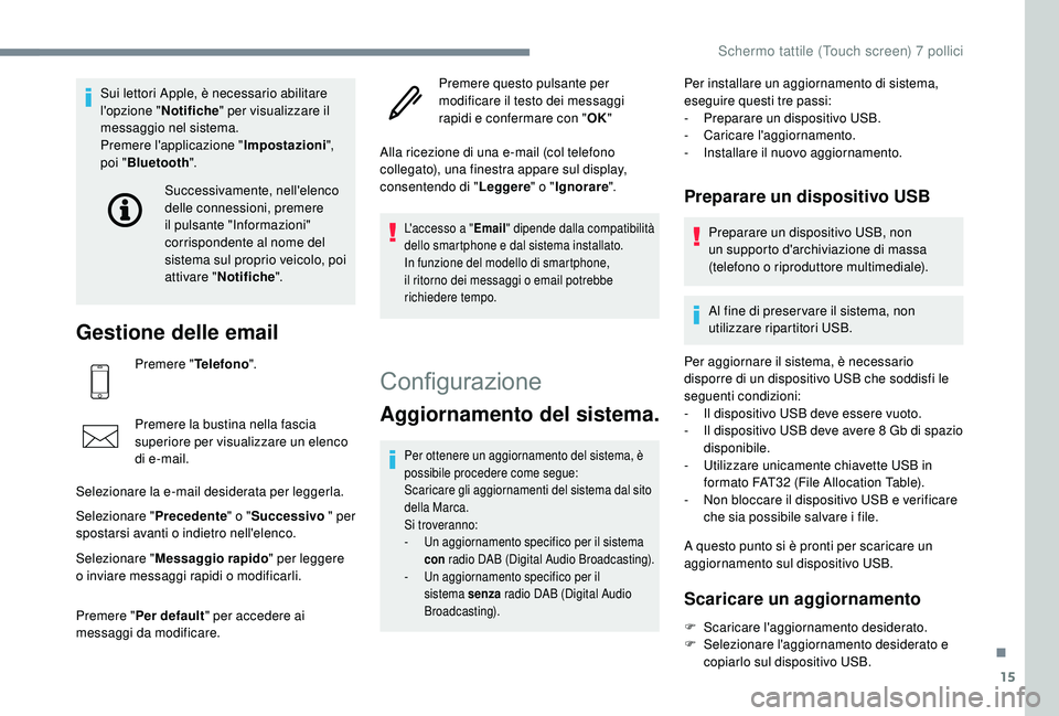 PEUGEOT 108 2018  Manuale duso (in Italian) 15
Sui lettori Apple, è necessario abilitare 
l'opzione "Notifiche" per visualizzare il 
messaggio nel sistema.
Premere l'applicazione " Impostazioni", 
poi " Bluetooth &#