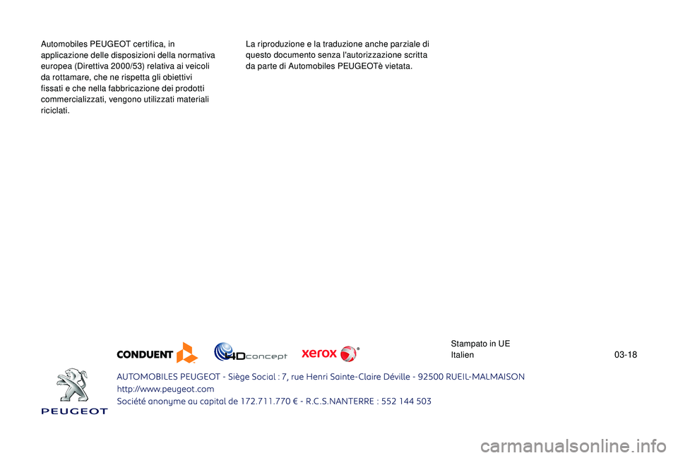 PEUGEOT 108 2018  Manuale duso (in Italian) 03-18
Automobiles PEUGEOT certifica, in 
applicazione delle disposizioni della normativa 
europea (Direttiva 2000/53) relativa ai veicoli 
da rottamare, che ne rispetta gli obiettivi 
fissati e che ne