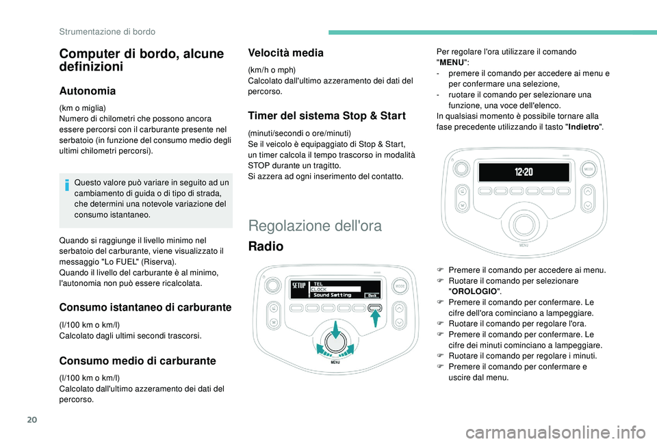 PEUGEOT 108 2018 Manuale duso (in Italian) 20
Computer di bordo, alcune
definizioni
Autonomia
(km o miglia)
Numero di chilometri che possono ancora
essere percorsi con il carburante presente nel
serbatoio (in funzione del consumo medio degl PEUGEOT 108 2018 Manuale duso (in Italian) 20
Computer di bordo, alcune
definizioni
Autonomia
(km o miglia)
Numero di chilometri che possono ancora
essere percorsi con il carburante presente nel
serbatoio (in funzione del consumo medio degl