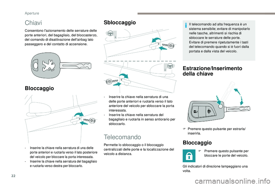 PEUGEOT 108 2018 Manuale duso (in Italian) 22
Chiavi
Consentono l'azionamento delle serrature delle
porte anteriori, del bagagliaio, del bloccasterzo,
del comando di disattivazione dell'airbag lato
passeggero e del contatto di accen PEUGEOT 108 2018 Manuale duso (in Italian) 22
Chiavi
Consentono l'azionamento delle serrature delle
porte anteriori, del bagagliaio, del bloccasterzo,
del comando di disattivazione dell'airbag lato
passeggero e del contatto di accen