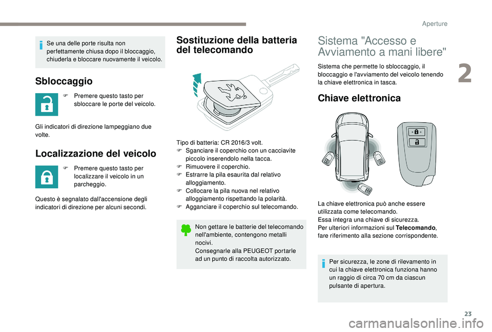 PEUGEOT 108 2018 Manuale duso (in Italian) 23
Se una delle porte risulta non
per fettamente chiusa dopo il bloccaggio,
chiuderla e bloccare nuovamente il veicolo.
Sbloccaggio
F Premere questo tasto per sbloccare le porte del veicolo.
Gli ind PEUGEOT 108 2018 Manuale duso (in Italian) 23
Se una delle porte risulta non
per fettamente chiusa dopo il bloccaggio,
chiuderla e bloccare nuovamente il veicolo.
Sbloccaggio
F Premere questo tasto per sbloccare le porte del veicolo.
Gli ind