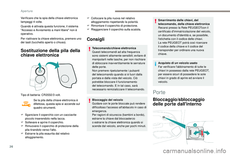 PEUGEOT 108 2018 Manuale duso (in Italian) 26
Verificare che la spia della chiave elettronica
lampeggi 4 volte.
Quando è attivata questa funzione, il sistema
"Accesso e Avviamento a
mani libere" non è
operativo.
Per riattivare l PEUGEOT 108 2018 Manuale duso (in Italian) 26
Verificare che la spia della chiave elettronica
lampeggi 4 volte.
Quando è attivata questa funzione, il sistema
"Accesso e Avviamento a
mani libere" non è
operativo.
Per riattivare l