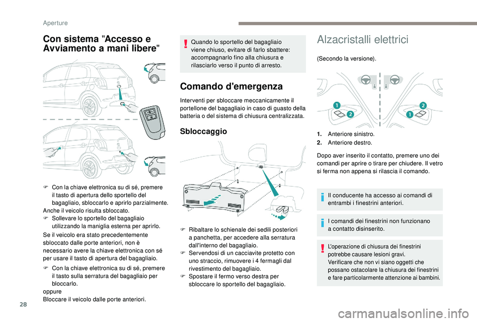 PEUGEOT 108 2018 Manuale duso (in Italian) 28
Con sistema "Accesso e
Avviamento a mani libere"
Se il veicolo era stato precedentemente
sbloccato dalle porte anteriori, non è
necessario avere la chiave elettronica con sé
per usa PEUGEOT 108 2018 Manuale duso (in Italian) 28
Con sistema "Accesso e
Avviamento a mani libere"
Se il veicolo era stato precedentemente
sbloccato dalle porte anteriori, non è
necessario avere la chiave elettronica con sé
per usa