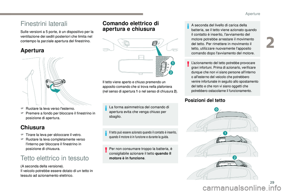PEUGEOT 108 2018  Manuale duso (in Italian) 29
Finestrini laterali
Sulle versioni a 5 porte, è un dispositivo per la 
v entilazione dei sedili posteriori che limita nel 
contempo la parziale apertura del finestrino.
Apertura
F Ruotare la leva 