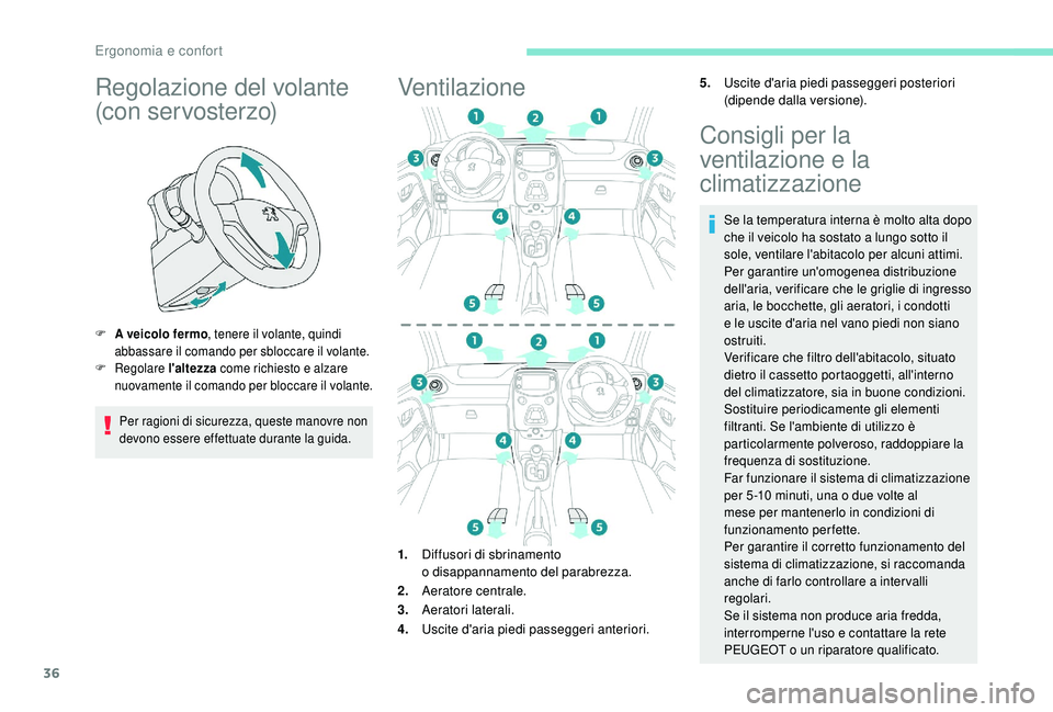 PEUGEOT 108 2018  Manuale duso (in Italian) 36
Regolazione del volante 
(con servosterzo)
F A veicolo fermo, tenere il volante, quindi 
abbassare il comando per sbloccare il volante.
F
 
R
 egolare  l'altezza  come richiesto e alzare 
nuova