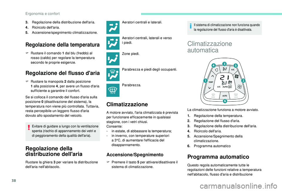 PEUGEOT 108 2018  Manuale duso (in Italian) 38
3.Regolazione della distribuzione dell'aria.
4. Ricircolo dell'aria.
5. Accensione/spegnimento climatizzazione.
Regolazione della temperatura
F Ruotare il comando 1   dal blu (freddo) al 
r