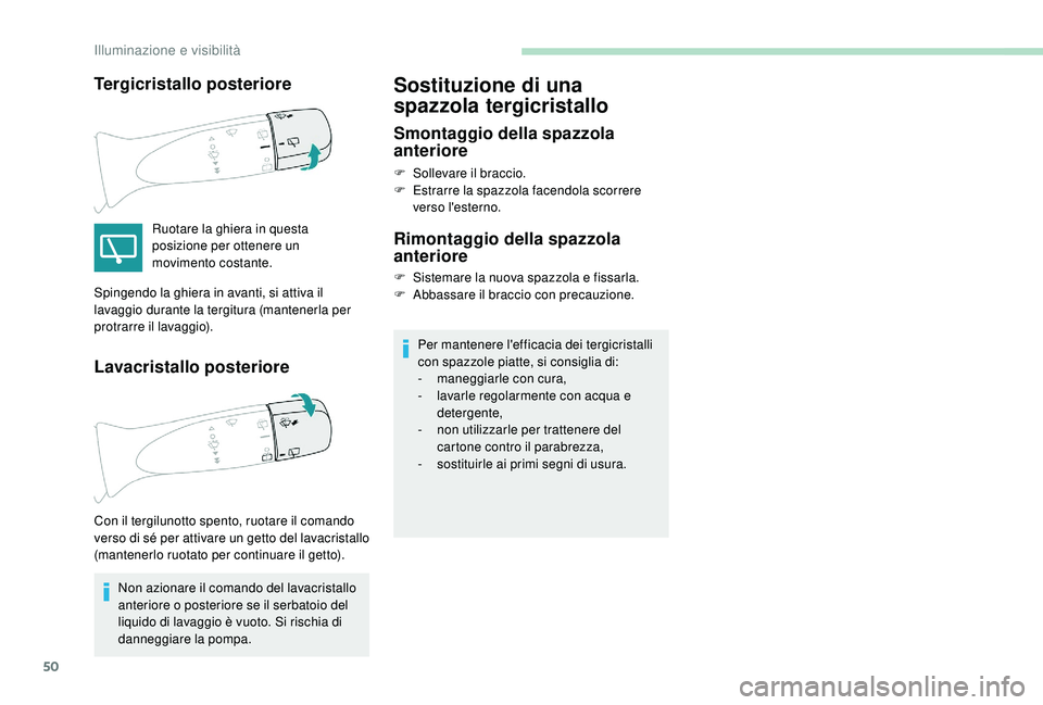 PEUGEOT 108 2018  Manuale duso (in Italian) 50
Tergicristallo posteriore
Ruotare la ghiera in questa 
posizione per ottenere un 
movimento costante.
Lavacristallo posteriore
Non azionare il comando del lavacristallo 
anteriore o  posteriore se 
