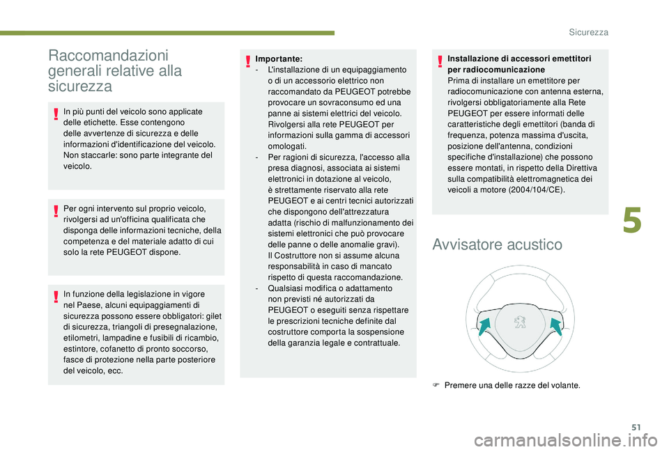 PEUGEOT 108 2018  Manuale duso (in Italian) 51
Raccomandazioni 
generali relative alla 
sicurezza
In più punti del veicolo sono applicate 
delle etichette. Esse contengono 
delle avvertenze di sicurezza e delle 
informazioni d'identificazi