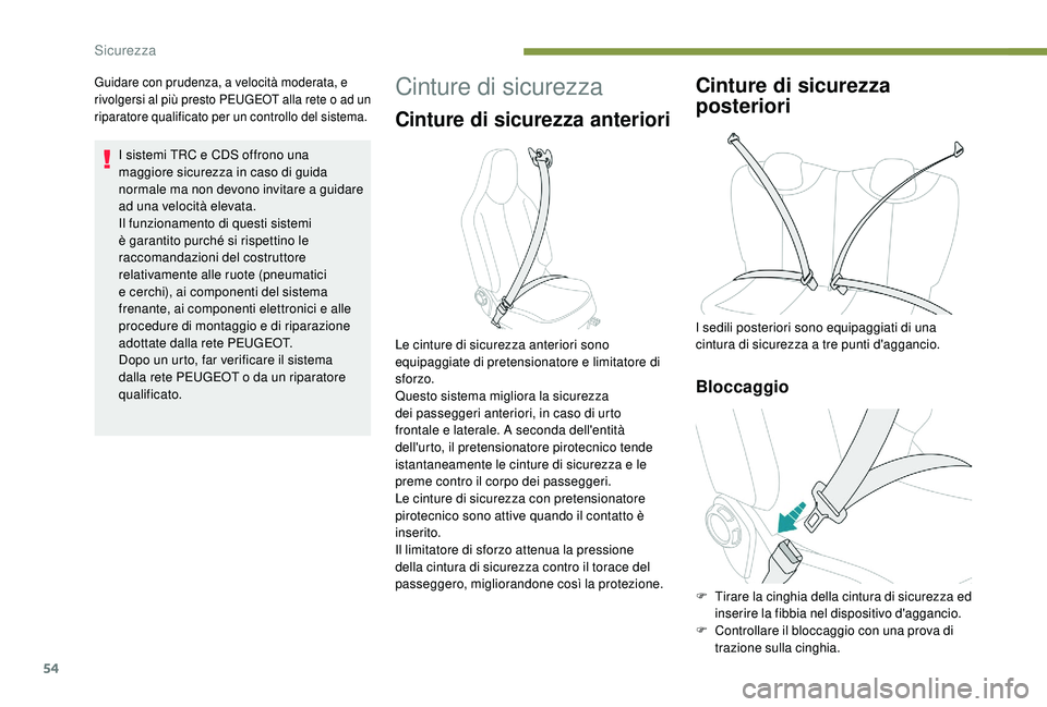 PEUGEOT 108 2018  Manuale duso (in Italian) 54
Guidare con prudenza, a velocità moderata, e 
rivolgersi al più presto PEUGEOT alla rete o  ad un 
riparatore qualificato per un controllo del sistema.
I sistemi TRC e CDS offrono una 
maggiore s