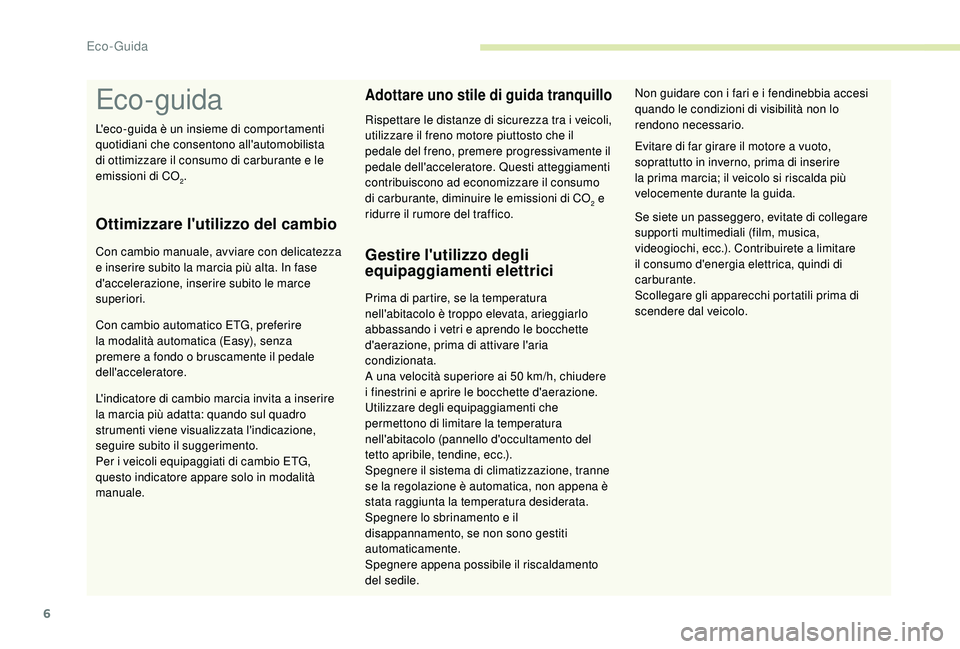 PEUGEOT 108 2018 Manuale duso (in Italian) 6
Eco- guida
Ottimizzare l'utilizzo del cambio
Con cambio manuale, avviare con delicatezza
e inserire subito la marcia più alta. In fase
d'accelerazione, inserire subito le marce
superiori PEUGEOT 108 2018 Manuale duso (in Italian) 6
Eco- guida
Ottimizzare l'utilizzo del cambio
Con cambio manuale, avviare con delicatezza
e inserire subito la marcia più alta. In fase
d'accelerazione, inserire subito le marce
superiori