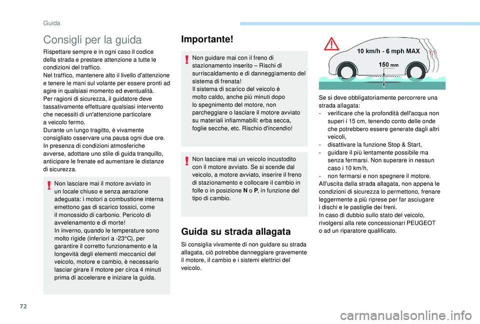 PEUGEOT 108 2018  Manuale duso (in Italian) 72
Consigli per la guida
Rispettare sempre e in ogni caso il codice 
della strada e prestare attenzione a  tutte le 
condizioni del traffico.
Nel traffico, mantenere alto il livello d'attenzione 
