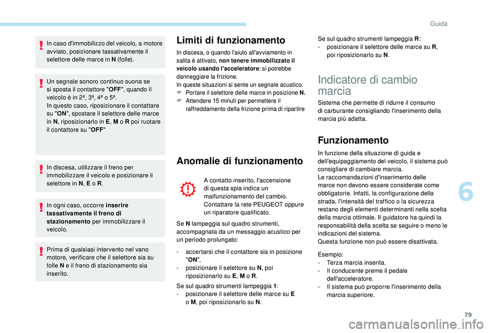 PEUGEOT 108 2018 Manuale duso (in Italian) 79
In caso d'immobilizzo del veicolo, a motore
avviato, posizionare tassativamente il
selettore delle marce in N (folle).
Un segnale sonoro continuo suona se
si sposta il contattore "OFF PEUGEOT 108 2018 Manuale duso (in Italian) 79
In caso d'immobilizzo del veicolo, a motore
avviato, posizionare tassativamente il
selettore delle marce in N (folle).
Un segnale sonoro continuo suona se
si sposta il contattore "OFF
