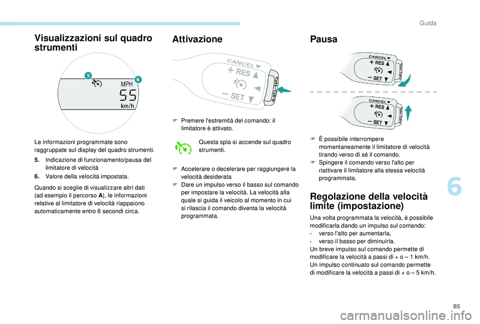 PEUGEOT 108 2018 Manuale duso (in Italian) 85
5.Indicazione di funzionamento/pausa del
limitatore di velocità
6. Valore della velocità impostata.
Quando si sceglie di visualizzare altri dati
(ad esempio il percorso A ), le informazioni
re PEUGEOT 108 2018 Manuale duso (in Italian) 85
5.Indicazione di funzionamento/pausa del
limitatore di velocità
6. Valore della velocità impostata.
Quando si sceglie di visualizzare altri dati
(ad esempio il percorso A ), le informazioni
re