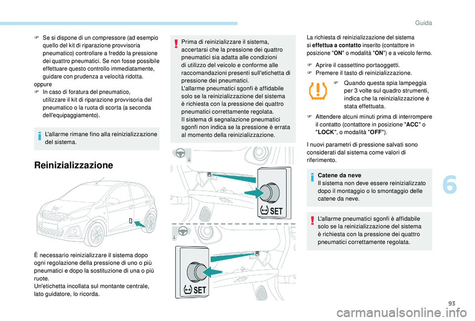 PEUGEOT 108 2018 Manuale duso (in Italian) 93
F Se si dispone di un compressore (ad esempio quello del kit di riparazione provvisoria
pneumatico) controllare a
freddo la pressione
dei quattro pneumatici. Se non fosse possibile
effettuare PEUGEOT 108 2018 Manuale duso (in Italian) 93
F Se si dispone di un compressore (ad esempio quello del kit di riparazione provvisoria
pneumatico) controllare a
freddo la pressione
dei quattro pneumatici. Se non fosse possibile
effettuare