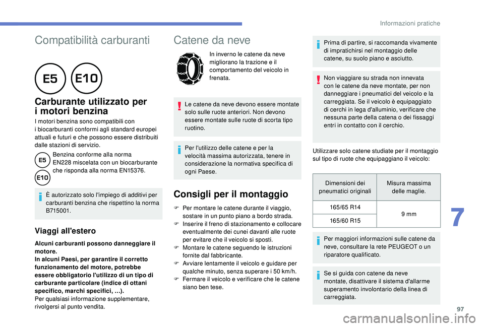 PEUGEOT 108 2018 Manuale duso (in Italian) 97
Compatibilità carburanti
Carburante utilizzato per
i
motori benzina
I motori benzina sono compatibili con
i
biocarburanti conformi agli standard europei
attuali e futuri e che possono PEUGEOT 108 2018 Manuale duso (in Italian) 97
Compatibilità carburanti
Carburante utilizzato per
i
motori benzina
I motori benzina sono compatibili con
i
biocarburanti conformi agli standard europei
attuali e futuri e che possono