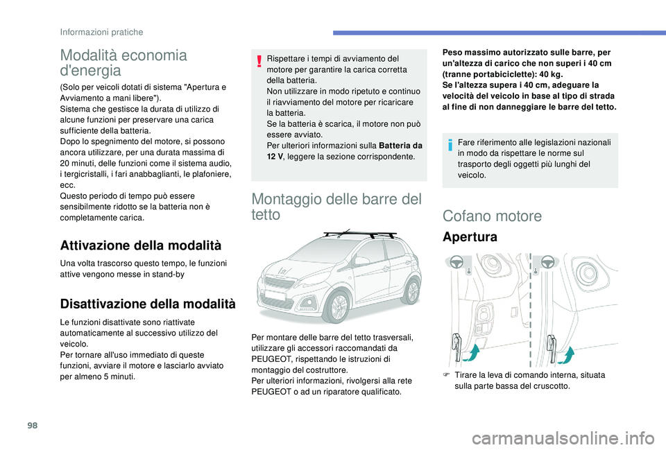 PEUGEOT 108 2018 Manuale duso (in Italian) 98
Modalità economia
d'energia
(Solo per veicoli dotati di sistema "Apertura e
Avviamento a mani libere").
Sistema che gestisce la durata di utilizzo di
alcune funzioni per preser vare PEUGEOT 108 2018 Manuale duso (in Italian) 98
Modalità economia
d'energia
(Solo per veicoli dotati di sistema "Apertura e
Avviamento a mani libere").
Sistema che gestisce la durata di utilizzo di
alcune funzioni per preser vare