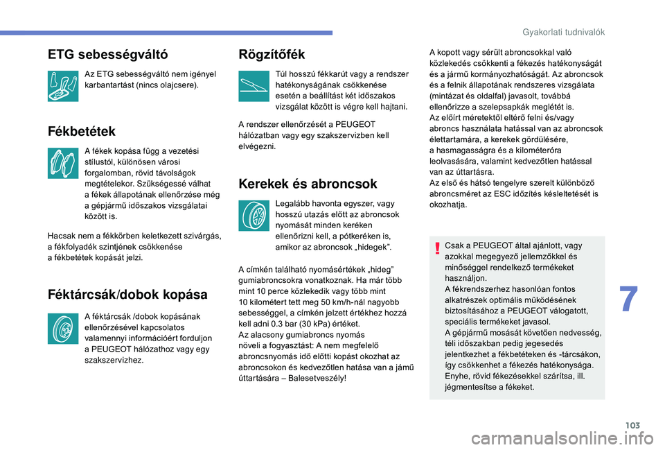 PEUGEOT 108 2018  Kezelési útmutató (in Hungarian) 103
Fékbetétek
A fékek kopása függ a vezetési 
s tílustól, különösen városi 
forgalomban, rövid távolságok 
megtételekor. Szükségessé válhat 
a
  fékek állapotának ellenőrzése