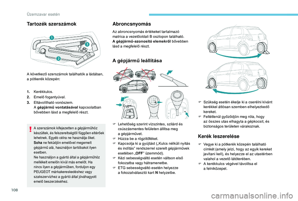 PEUGEOT 108 2018  Kezelési útmutató (in Hungarian) 108
Tartozék szerszámok
1.Kerékkulcs.
2. Emelő fogantyúval.
3. Eltávolítható vonószem.
A gépjármű vontatásával  kapcsolatban 
bővebben lásd a
  megfelelő részt.
A szerszámok kifejez