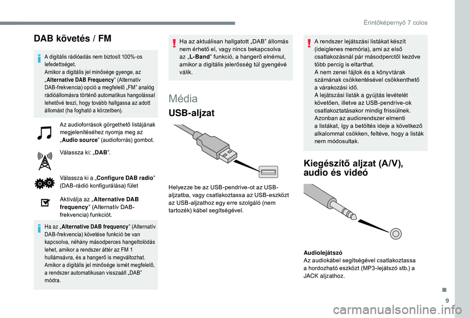 PEUGEOT 108 2018 Kezelési útmutató (in Hungarian) 9
DAB követés / FM
A digitális rádióadás nem biztosít 100%-os
lefedettséget.
Amikor a digitális jel minősége gyenge, az
„ Alternative DAB Frequency ” (Alternatív
DAB-frekvencia) op PEUGEOT 108 2018 Kezelési útmutató (in Hungarian) 9
DAB követés / FM
A digitális rádióadás nem biztosít 100%-os
lefedettséget.
Amikor a digitális jel minősége gyenge, az
„ Alternative DAB Frequency ” (Alternatív
DAB-frekvencia) op