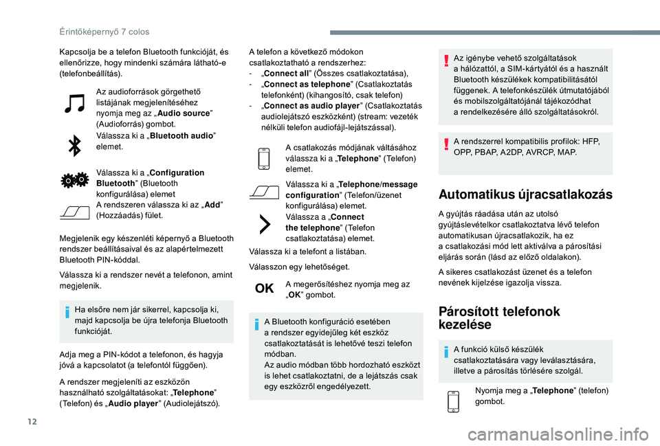 PEUGEOT 108 2018 Kezelési útmutató (in Hungarian) 12
Kapcsolja be a telefon Bluetooth funkcióját, és
e llenőrizze, hogy mindenki számára látható-e
(telefonbeállítás).
Az audioforrások görgethető
listájának megjelenítéséhez
nyom PEUGEOT 108 2018 Kezelési útmutató (in Hungarian) 12
Kapcsolja be a telefon Bluetooth funkcióját, és
e llenőrizze, hogy mindenki számára látható-e
(telefonbeállítás).
Az audioforrások görgethető
listájának megjelenítéséhez
nyom
