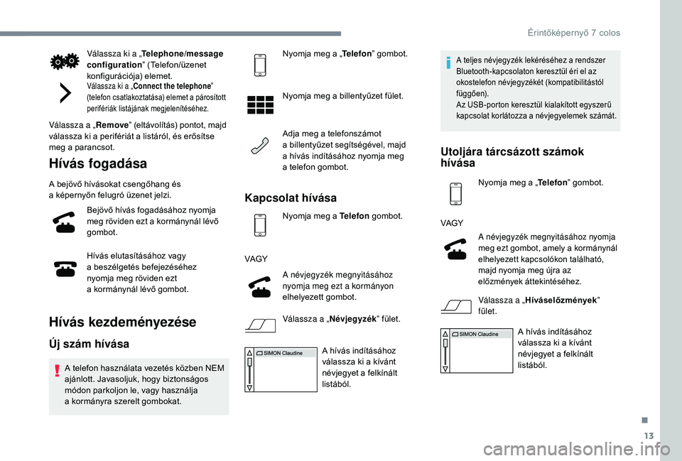 PEUGEOT 108 2018 Kezelési útmutató (in Hungarian) 13
Válassza ki a „Telephone/message
configuration ” (Telefon/üzenet
konfigurációja) elemet.
Válassza ki a „Connect the telephone ”
(telefon csatlakoztatása) elemet a párosított
p PEUGEOT 108 2018 Kezelési útmutató (in Hungarian) 13
Válassza ki a „Telephone/message
configuration ” (Telefon/üzenet
konfigurációja) elemet.
Válassza ki a „Connect the telephone ”
(telefon csatlakoztatása) elemet a párosított
p