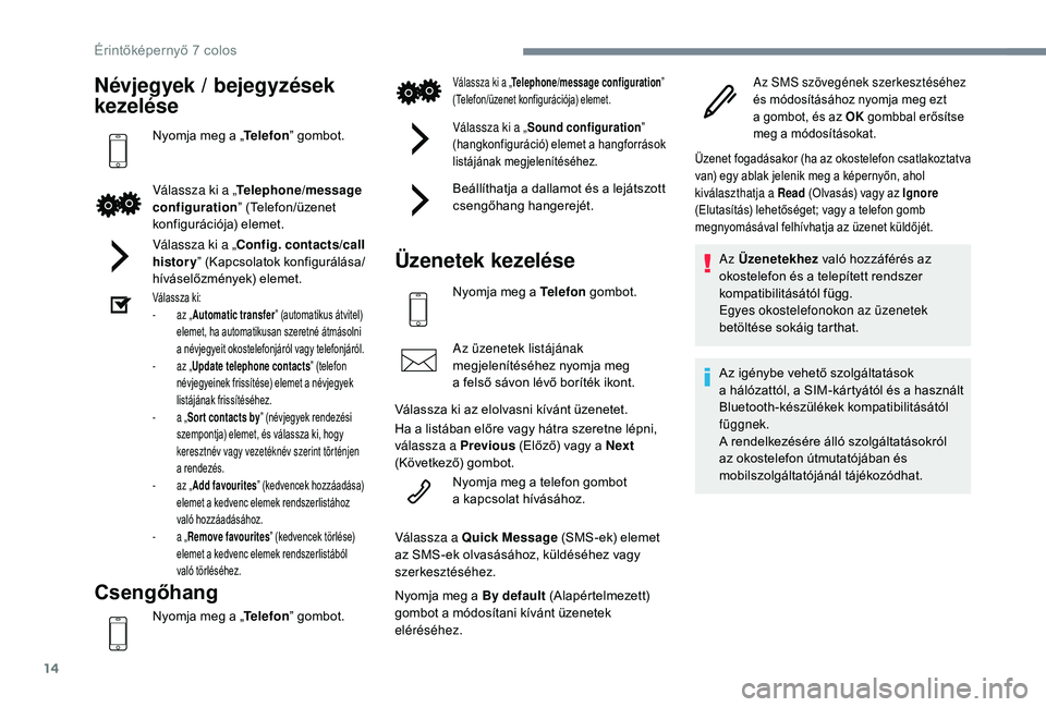 PEUGEOT 108 2018 Kezelési útmutató (in Hungarian) 14
Névjegyek / bejegyzések
kezelése
Nyomja meg a „Telefon” gombot.
Válassza ki a „ Telephone/message
configuration ” (Telefon/üzenet
konfigurációja) elemet.
Válassza ki a „Config. PEUGEOT 108 2018 Kezelési útmutató (in Hungarian) 14
Névjegyek / bejegyzések
kezelése
Nyomja meg a „Telefon” gombot.
Válassza ki a „ Telephone/message
configuration ” (Telefon/üzenet
konfigurációja) elemet.
Válassza ki a „Config.