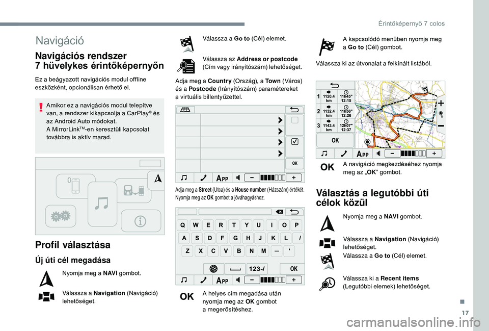 PEUGEOT 108 2018 Kezelési útmutató (in Hungarian) 17
Navigáció
Profil választása
Ez a beágyazott navigációs modul offline
e szközként, opcionálisan érhető el.
Amikor ez a
navigációs modul telepítve
van, a rendszer kikapcsolja a
C PEUGEOT 108 2018 Kezelési útmutató (in Hungarian) 17
Navigáció
Profil választása
Ez a beágyazott navigációs modul offline
e szközként, opcionálisan érhető el.
Amikor ez a
navigációs modul telepítve
van, a rendszer kikapcsolja a
C