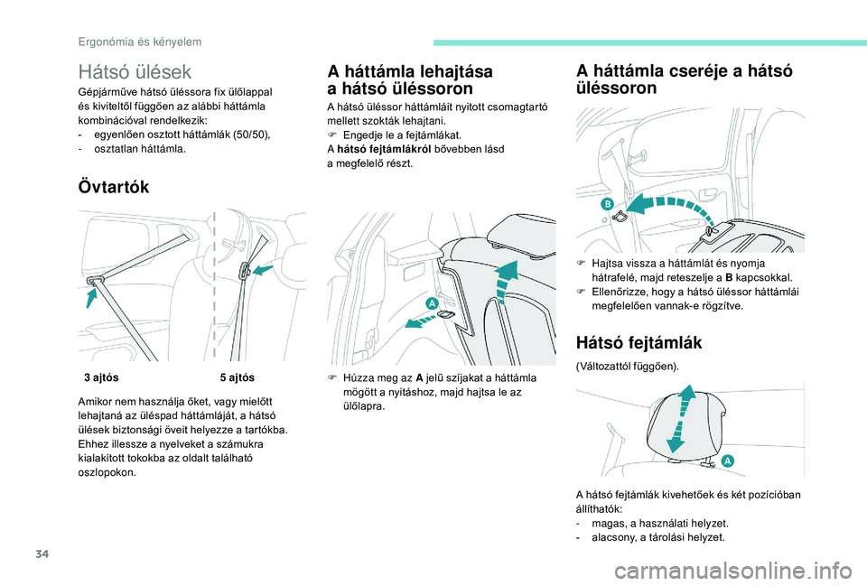 PEUGEOT 108 2018  Kezelési útmutató (in Hungarian) 34
Hátsó ülések
Gépjárműve hátsó üléssora fix ülőlappal 
és kiviteltől függően az alábbi háttámla 
kombinációval rendelkezik:
- 
e
 gyenlően osztott háttámlák (50/50),
-
 o

