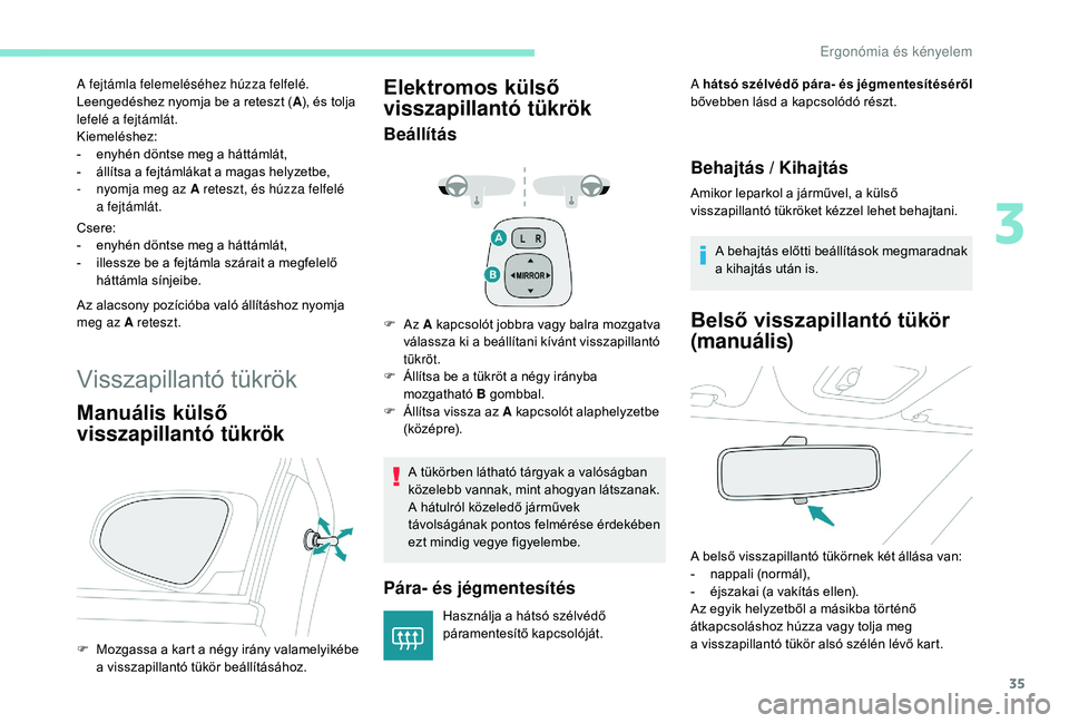 PEUGEOT 108 2018  Kezelési útmutató (in Hungarian) 35
A fejtámla felemeléséhez húzza felfelé.
Leengedéshez nyomja be a  reteszt (A), és tolja 
lefelé a
 

fejtámlát.
Kiemeléshez:
-
 
e
 nyhén döntse meg a   háttámlát,
-
 
á
 llítsa a