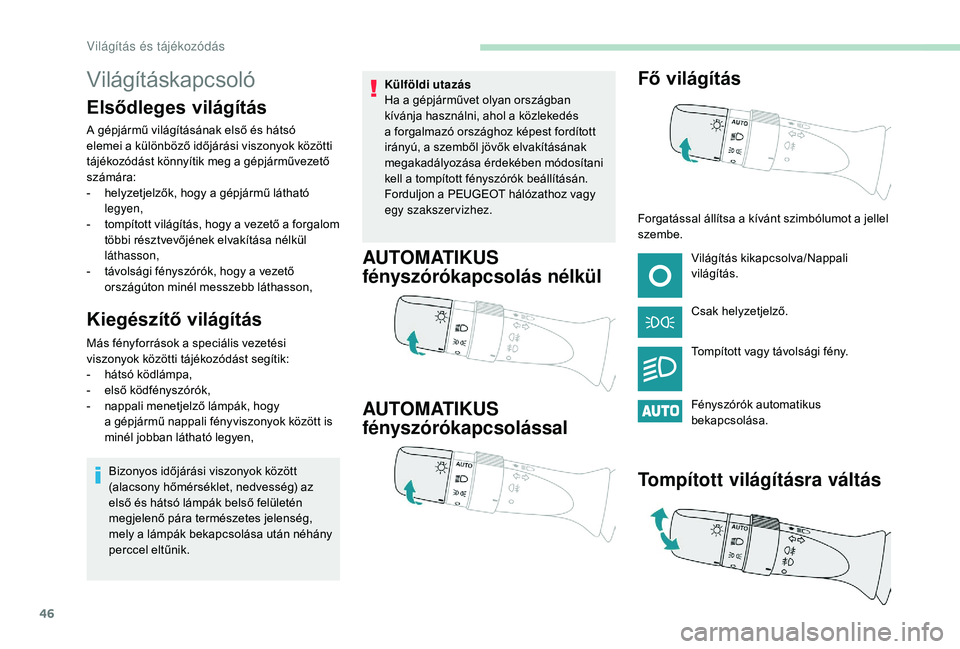 PEUGEOT 108 2018  Kezelési útmutató (in Hungarian) 46
Világításkapcsoló
Elsődleges világítás
A gépjármű világításának első és hátsó 
elemei a  különböző időjárási viszonyok közötti 
tájékozódást könnyítik meg a
  gép