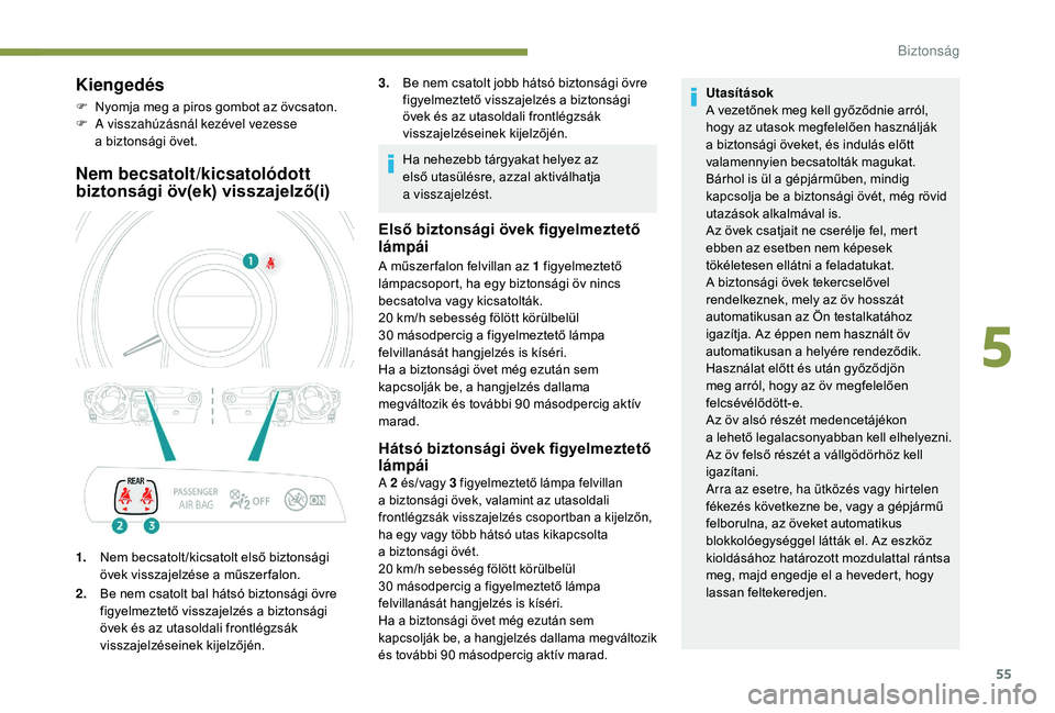 PEUGEOT 108 2018 Kezelési útmutató (in Hungarian) 55
Kiengedés
F Nyomja meg a piros gombot az övcsaton.
F A v isszahúzásnál kezével vezesse
a
biztonsági övet.
Nem becsatolt/kicsatolódott
biztonsági öv(ek) visszajelző(i)
1.Nem becsat PEUGEOT 108 2018 Kezelési útmutató (in Hungarian) 55
Kiengedés
F Nyomja meg a piros gombot az övcsaton.
F A v isszahúzásnál kezével vezesse
a
biztonsági övet.
Nem becsatolt/kicsatolódott
biztonsági öv(ek) visszajelző(i)
1.Nem becsat