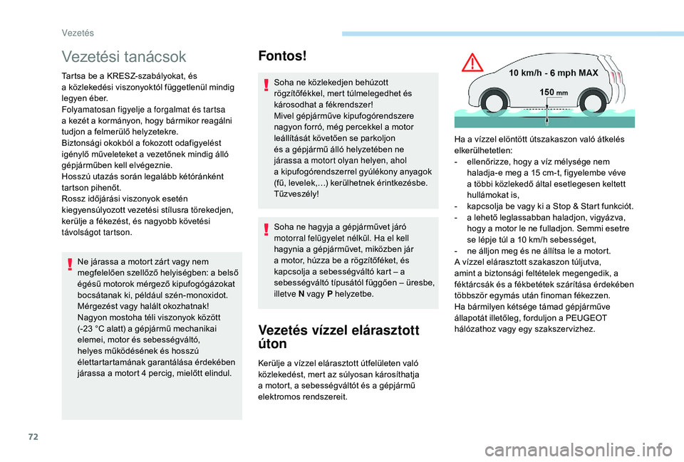PEUGEOT 108 2018  Kezelési útmutató (in Hungarian) 72
Vezetési tanácsok
Tartsa be a KRESZ-szabályokat, és 
a   közlekedési viszonyoktól függetlenül mindig 
legyen éber.
Folyamatosan figyelje a
  forgalmat és tartsa 
a
  kezét a   kormányo